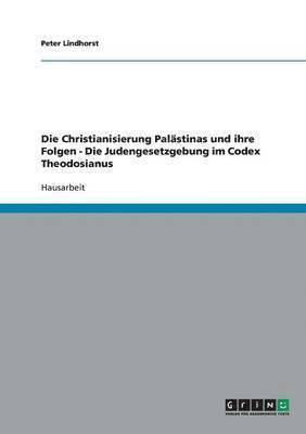 Die Christianisierung Palstinas und ihre Folgen - Die Judengesetzgebung im Codex Theodosianus 1