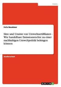 bokomslag Sinn und Unsinn von Umweltzertifikaten - Wie handelbare Emissionsrechte zu einer nachhaltigen Umweltpolitik beitragen knnen