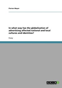 bokomslag In what way has the globalisation of advertising affected national and local cultures and identities?