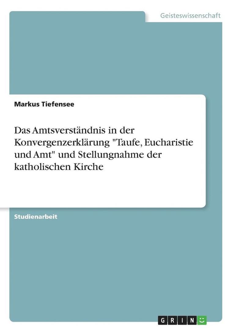 Das Amtsverstndnis in der Konvergenzerklrung &quot;Taufe, Eucharistie und Amt&quot; und Stellungnahme der katholischen Kirche 1