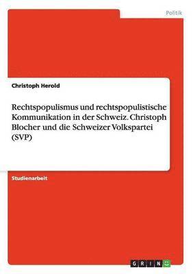 bokomslag Rechtspopulismus und rechtspopulistische Kommunikation in der Schweiz. Christoph Blocher und die Schweizer Volkspartei (SVP)