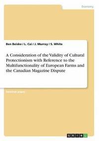 bokomslag A Consideration of the Validity of Cultural Protectionism with Reference to the Multifunctionality of European Farms and the Canadian Magazine Dispute