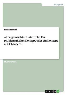 Sarah Freund - Altersgemischter Unterricht. Ein problematisches Konzept oder ein Konzept mit Chancen?, Häftad