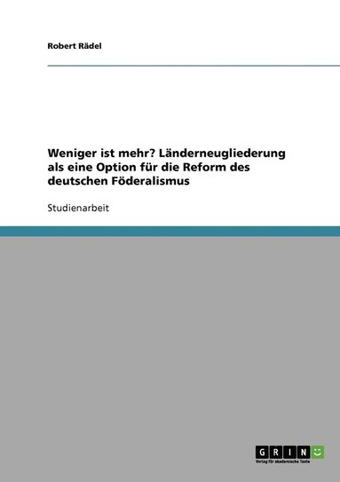 bokomslag Weniger ist mehr? Lnderneugliederung als eine Option fr die Reform des deutschen Fderalismus