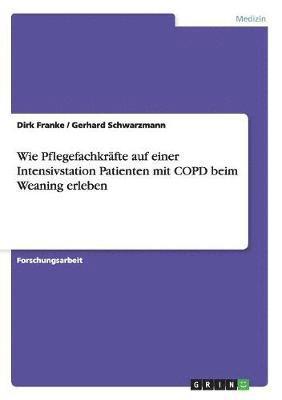 bokomslag Wie Pflegefachkrafte auf einer Intensivstation Patienten mit COPD beim Weaning erleben