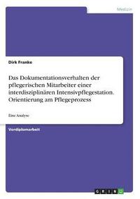 bokomslag Das Dokumentationsverhalten Der Pflegerischen Mitarbeiter Einer Interdisziplinaren Intensivpflegestation. Orientierung Am Pflegeprozess