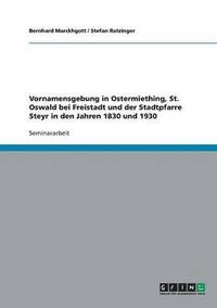 bokomslag Vornamensgebung in Ostermiething, St. Oswald bei Freistadt und der Stadtpfarre Steyr in den Jahren 1830 und 1930