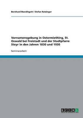 bokomslag Vornamensgebung in Ostermiething, St. Oswald bei Freistadt und der Stadtpfarre Steyr in den Jahren 1830 und 1930