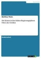 bokomslag Die Krisen in Den Fruhen Regierungsjahren Ottos Des Groen