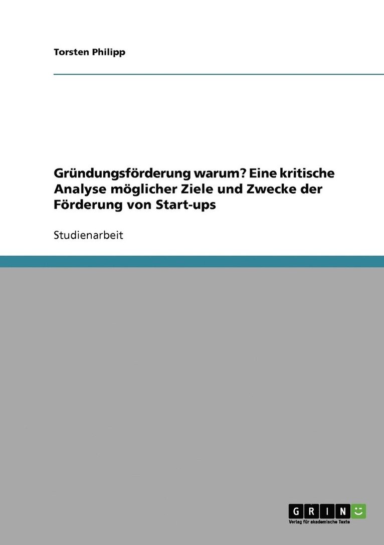 Grndungsfrderung warum? Eine kritische Analyse mglicher Ziele und Zwecke der Frderung von Start-ups 1