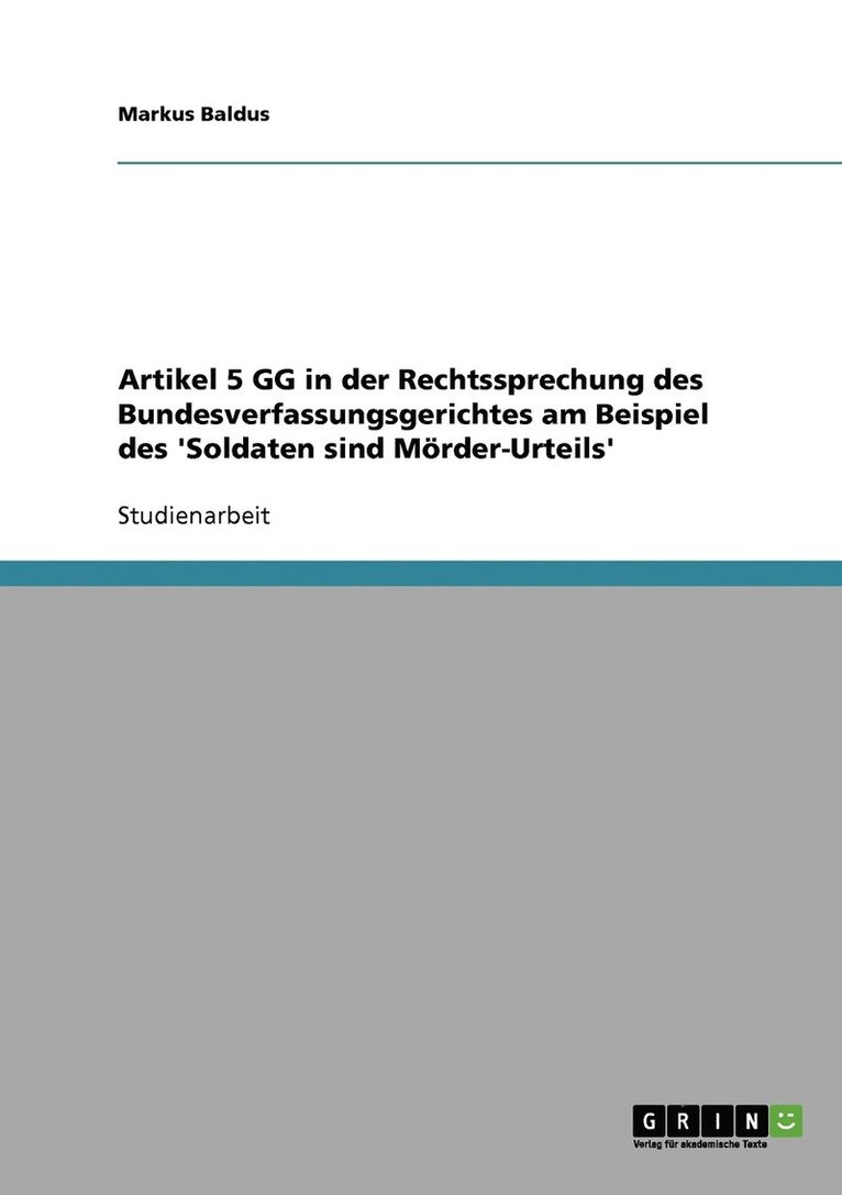 Artikel 5 GG in der Rechtssprechung des Bundesverfassungsgerichtes am Beispiel des 'Soldaten sind Mrder-Urteils' 1