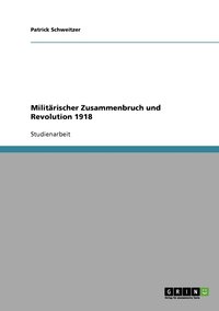 bokomslag Militrischer Zusammenbruch und Revolution 1918