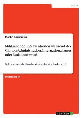 bokomslag Militarischen Interventionen Wahrend Der Clinton-Administration. Internationalismus Oder Isolationismus?