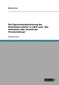 bokomslag Die Figurencharakterisierung des Hofmeisters Luffer in J.M.R. Lenz Der Hofmeister oder Vorteile der Privaterziehung