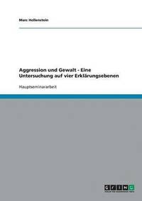 bokomslag Aggression und Gewalt - Eine Untersuchung auf vier Erklarungsebenen