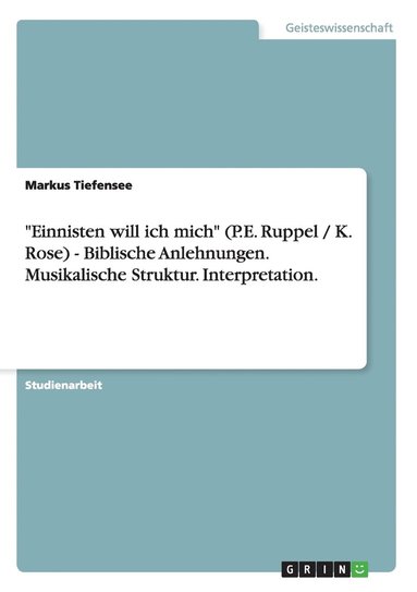 bokomslag &quot;Einnisten will ich mich&quot; (P.E. Ruppel / K. Rose) - Biblische Anlehnungen. Musikalische Struktur. Interpretation.