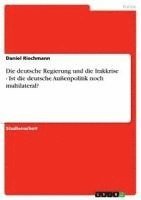 bokomslag Die Deutsche Regierung Und Die Irakkrise - Ist Die Deutsche Auenpolitik Noch Multilateral?