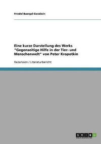 bokomslag Eine Kurze Darstellung Des Werks Gegenseitige Hilfe in Der Tier- Und Menschenwelt Von Peter Kropotkin