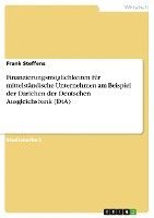 Frank Steffens - Finanzierungsmöglichkeiten für mittelständische Unternehmen am Beispiel der Darlehen der Deutschen Ausgleichsbank (DtA), Häftad
