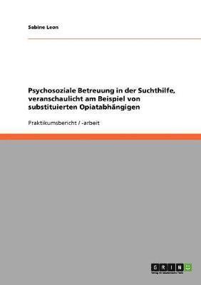 bokomslag Psychosoziale Betreuung in der Suchthilfe, veranschaulicht am Beispiel von substituierten Opiatabhngigen