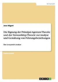 bokomslag Die Eignung der Prinzipal-Agenten-Theorie und der Stewardship-Theorie zur Analyse und Gestaltung von Fhrungsbeziehungen