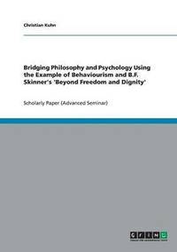 bokomslag Bridging Philosophy and Psychology Using the Example of Behaviourism and B.F. Skinner's 'Beyond Freedom and Dignity'