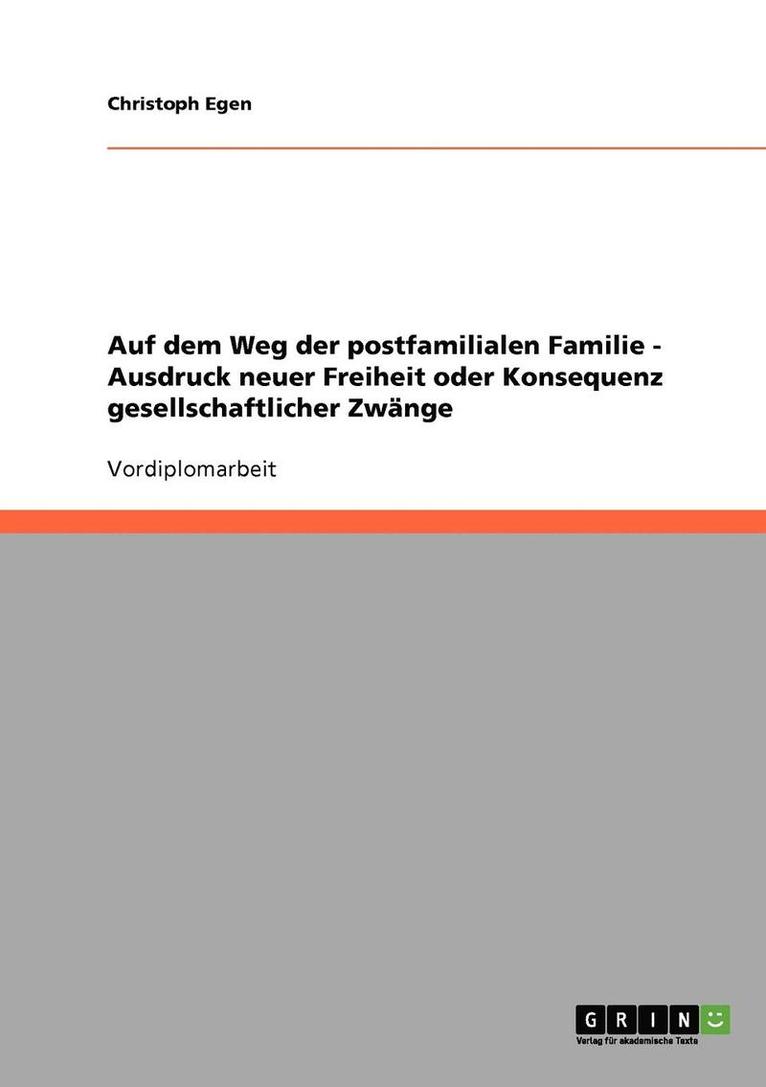 Auf Dem Weg Der Postfamilialen Familie - Ausdruck Neuer Freiheit Oder Konsequenz Gesellschaftlicher Zwange 1