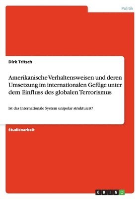 Amerikanische Verhaltensweisen und deren Umsetzung im internationalen Gefüge unter dem Einfluss des globalen Terrorismus