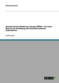 bokomslag Business Process Modeling Language (BPML). Ein neuer Weg fr die Enwicklung zum prozessorientierten Unternehmen