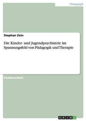 bokomslag Die Kinder- und Jugendpsychiatrie im Spannungsfeld von Pdagogik und Therapie