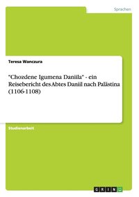 bokomslag &quot;Chozdene Igumena Daniila&quot; - ein Reisebericht des Abtes Daniil nach Palstina (1106-1108)