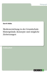 bokomslag Medienerziehung in der Grundschule. Hintergründe, Konzepte und mögliche Zielsetzungen