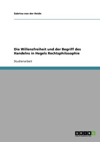 bokomslag Die Willensfreiheit und der Begriff des Handelns in Hegels Rechtsphilosophie