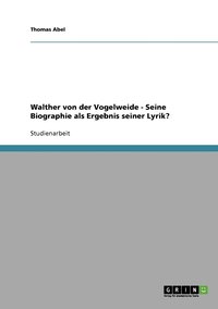 bokomslag Walther von der Vogelweide - Seine Biographie als Ergebnis seiner Lyrik?