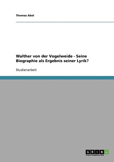 Thomas Abel - Walther von der Vogelweide - Seine Biographie als Ergebnis seiner Lyrik?, Häftad