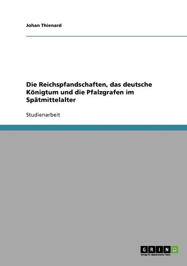 bokomslag Die Reichspfandschaften, das deutsche Knigtum und die Pfalzgrafen im Sptmittelalter