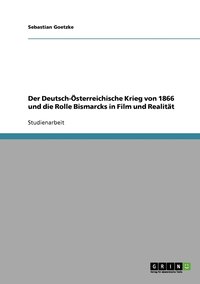 bokomslag Der Deutsch-sterreichische Krieg von 1866 und die Rolle Bismarcks in Film und Realitt