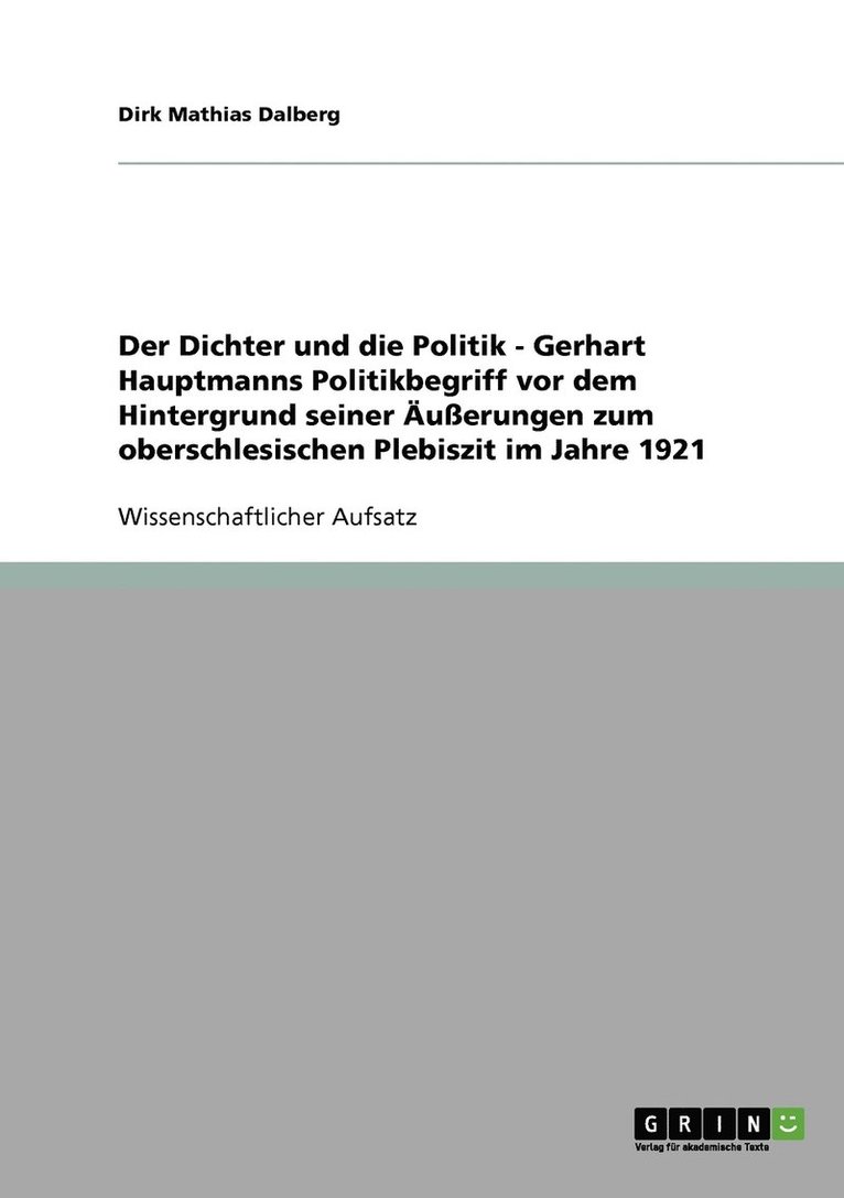 Der Dichter und die Politik - Gerhart Hauptmanns Politikbegriff vor dem Hintergrund seiner uerungen zum oberschlesischen Plebiszit im Jahre 1921 1