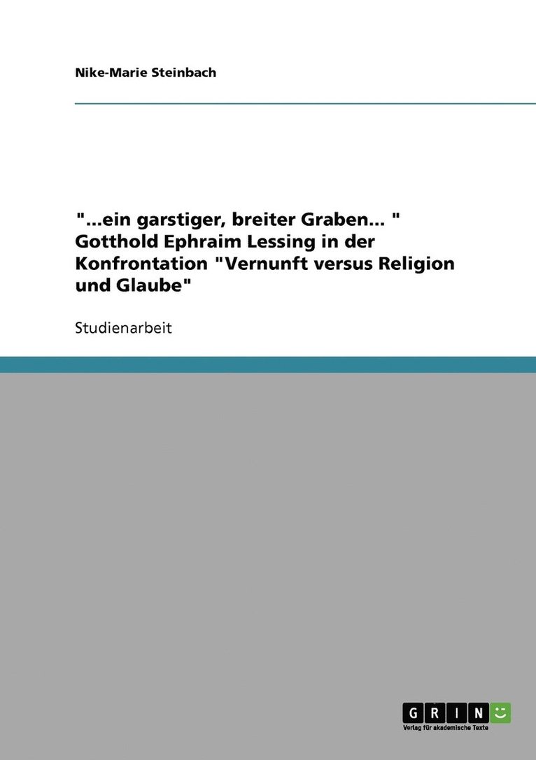 Nike-Marie Steinbach - "...ein garstiger, breiter Graben... " Gotthold Ephraim Lessing in der Konfrontation "Vernunft versus Religion und Glaube", Häftad