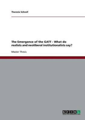 bokomslag The Emergence of the GATT - What do realists and neoliberal institutionalists say?