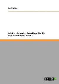 bokomslag Die Partikulogie - Grundlage fr die Psychotherapie - Band 2