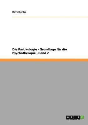 Die Partikulogie - Grundlage fr die Psychotherapie - Band 2 1