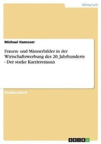 bokomslag Frauen- Und Mannerbilder in Der Wirtschaftswerbung Des 20. Jahrhunderts - Der Starke Karrieremann