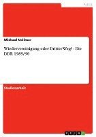 Wiedervereinigung Oder Dritter Weg? - Die Ddr 1989/90 1