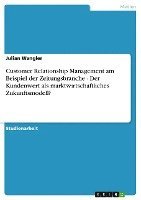 Customer Relationship Management Am Beispiel Der Zeitungsbranche - Der Kundenwert ALS Marktwirtschaftliches Zukunftsmodell? 1