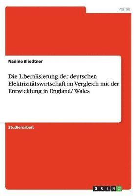 Die Liberalisierung Der Deutschen Elektrizitatswirtschaft Im Vergleich Mit Der Entwicklung in England/ Wales 1