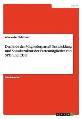 Das Ende der Mitgliederpartei? Entwicklung und Sozialstruktur der Parteimitglieder von SPD und CDU 1