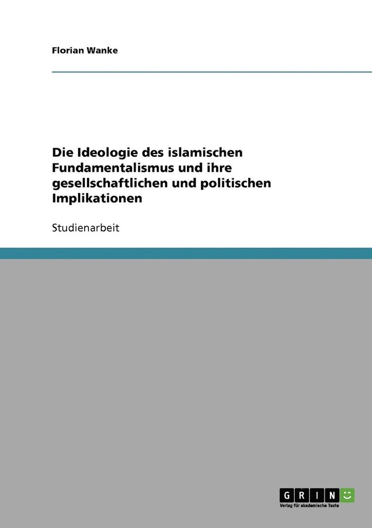 Die Ideologie des islamischen Fundamentalismus und ihre gesellschaftlichen und politischen Implikationen 1