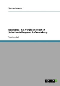 bokomslag Nordkorea - Ein Vergleich zwischen Selbstdarstellung und Auenwirkung