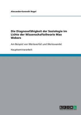 bokomslag Die Diagnosefhigkeit der Soziologie im Lichte der Wissenschaftstheorie Max Webers